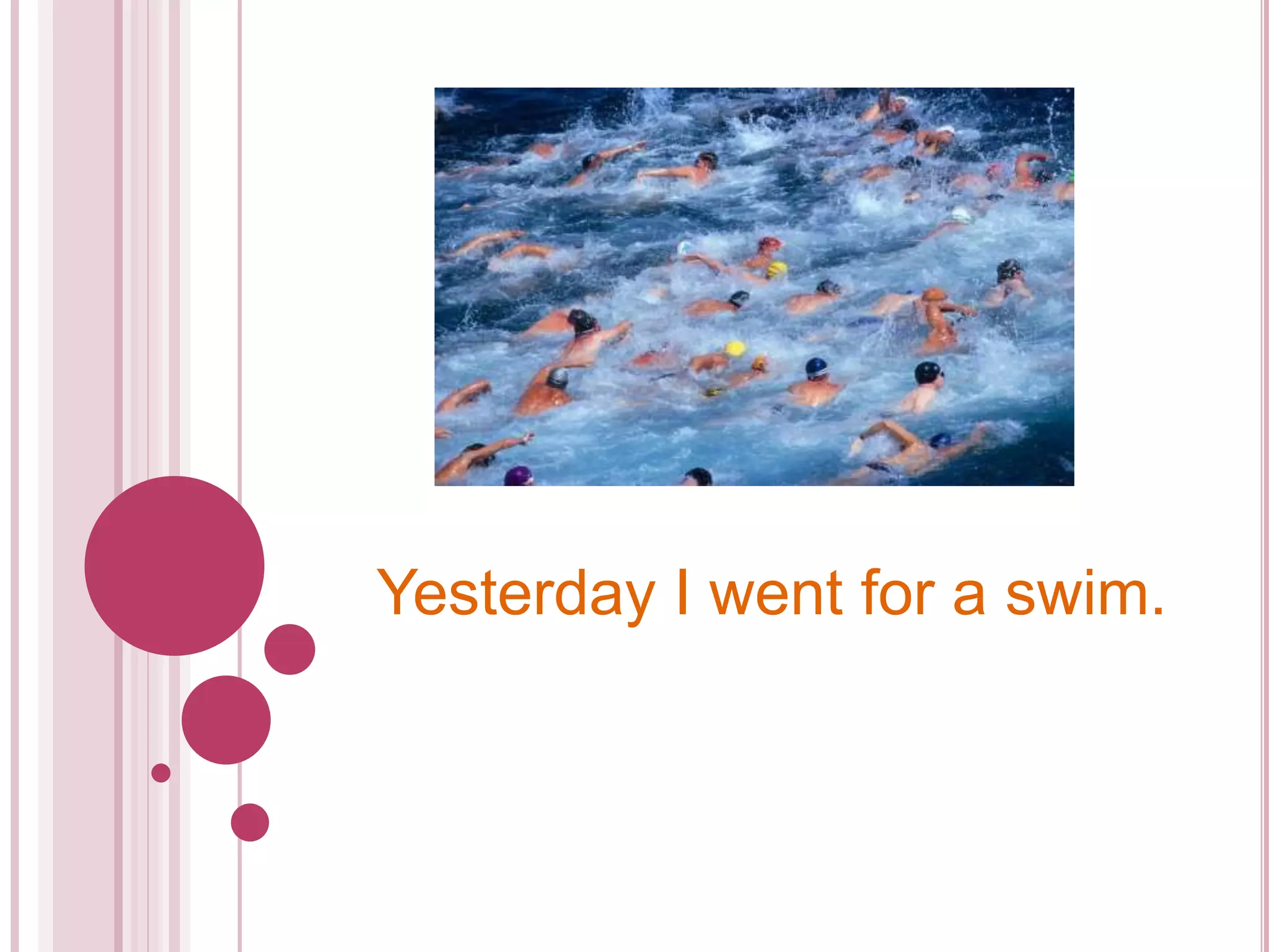 Yesterday I went for a swim. 
 