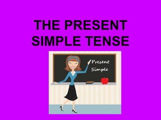 THE PRESENT
SIMPLE TENSE
 