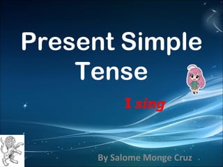 Present Simple
Tense
Ising

By Salome Monge Cruz

 