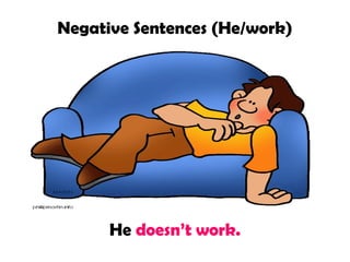 Negative Sentences (He/work)
He doesn’t work.
 