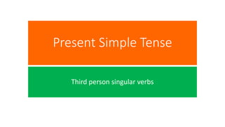 Present Simple Tense
Third person singular verbs
 