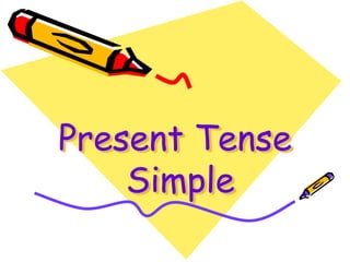 Present Tense
Simple
 