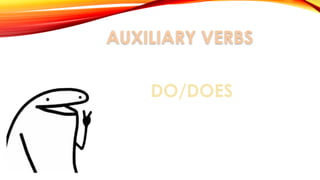 AUXILIARY VERBS
DO/DOES
 