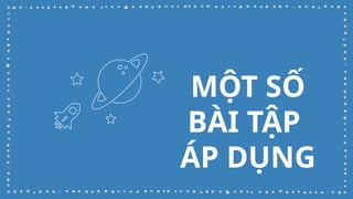 MỘT SỐ
BÀI TẬP
ÁP DỤNG
 