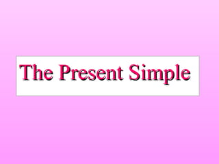 The Present SimpleThe Present Simple
 