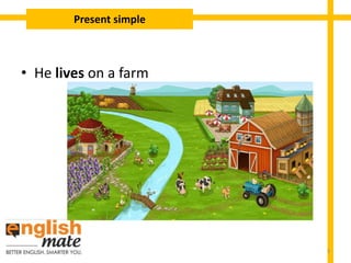 • He lives on a farm
Present simple
3
 