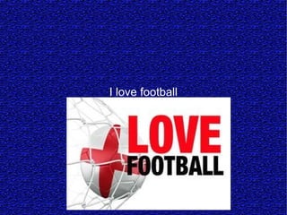 I love football
 