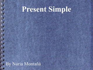 Present Simple




By Núria Montañà
 