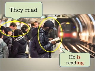 They read
He is
reading
 