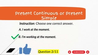 Can you pass 11/11? Present Simple Vs Present Continuous Quiz | PPTX