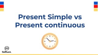 Present Simple vs
Present continuous
 