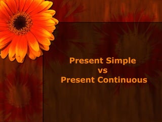 Present Simple  vs  Present Continuous 