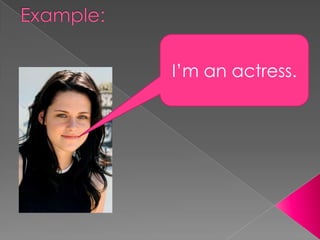 Example:I’manactress.