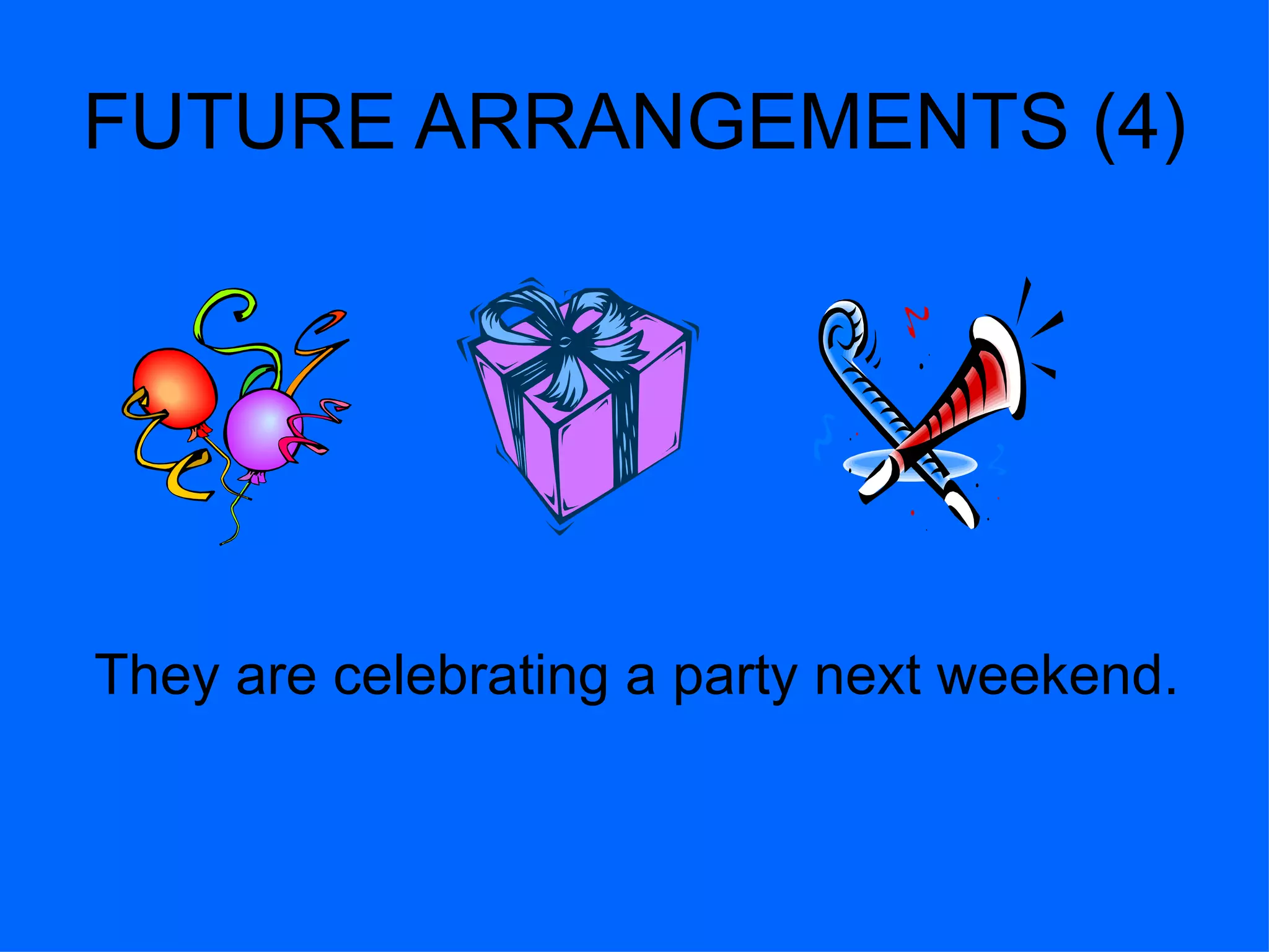FUTURE ARRANGEMENTS (4) They are celebrating a party next weekend. 