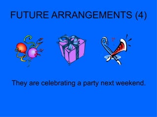 FUTURE ARRANGEMENTS (4) They are celebrating a party next weekend. 