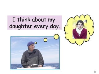 4-8 THINK ABOUT AND THINK THAT




 I think about my
daughter every day.




                                  23
 