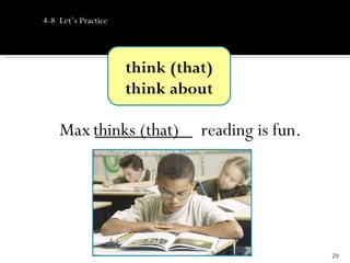4-8 Let’s Practice




                     think (that)
                     think about

    Max thinks (that) reading is fun.
        __________




                                        29
 