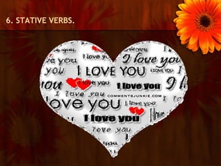 6. STATIVE VERBS.
 