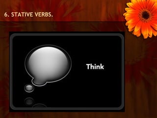 6. STATIVE VERBS.
 