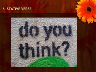 6. STATIVE VERBS.
 