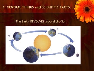 1. GENERAL THINGS and SCIENTIFIC FACTS.



       The Earth REVOLVES around the Sun.
 