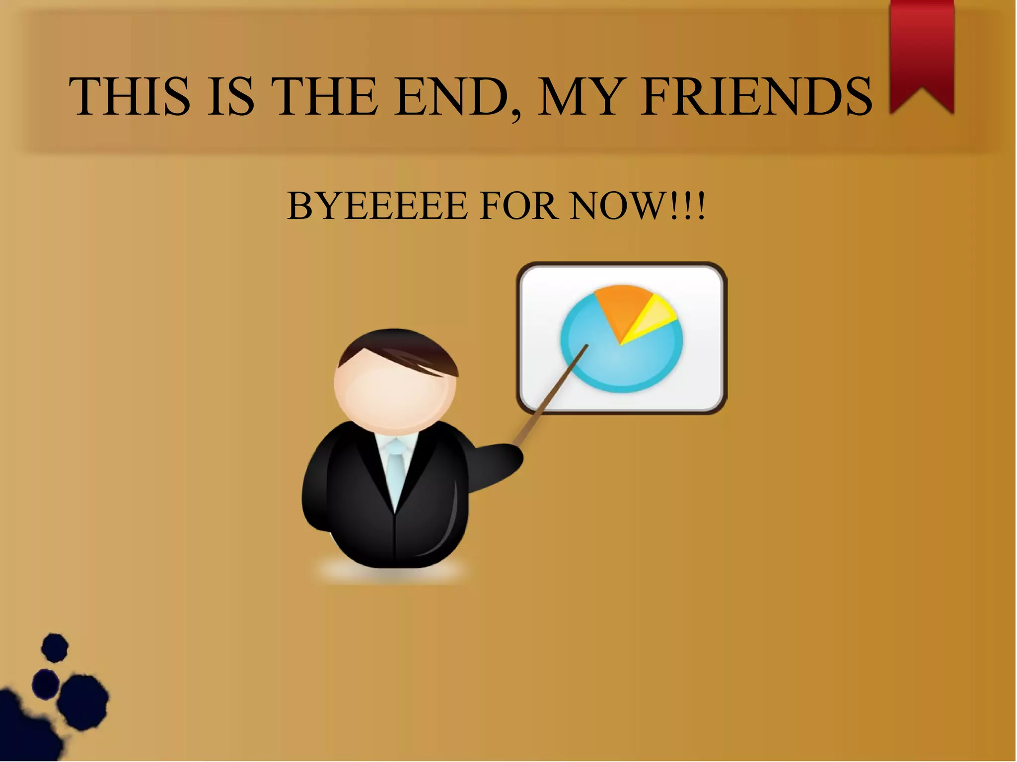 THIS IS THE END, MY FRIENDS
BYEEEEE FOR NOW!!!
 