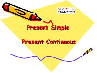 Present SimplePresent Simple
Present ContinuousPresent Continuous
 