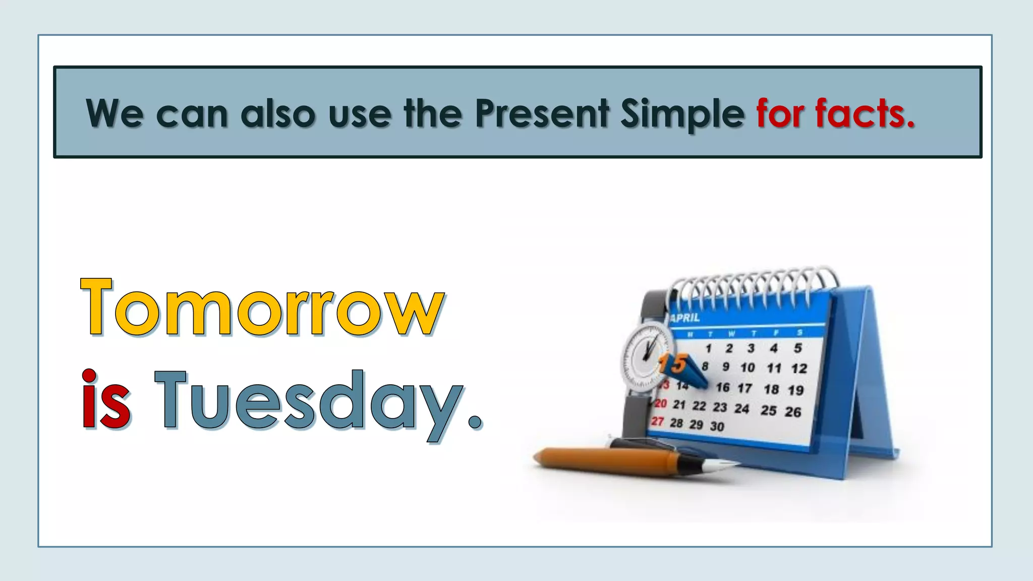 We can also use the Present Simple for facts.
 