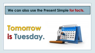 We can also use the Present Simple for facts.
 