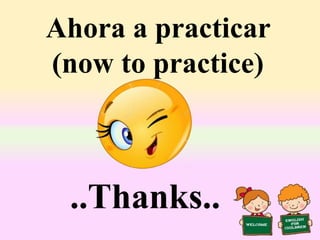 Ahora a practicar
(now to practice)
..Thanks..
 