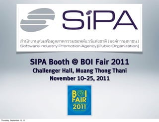 SIPA Booth @ BOI Fair 2011
                             Challenger Hall, Muang Thong Thani
                                   November 10-25, 2011



Thursday, September 15, 11
 