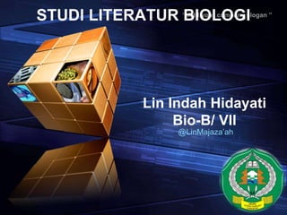 STUDI LITERATUR BIOLOGI

“ Add your company slogan ”

Lin Indah Hidayati
Bio-B/ VII
@LinMajaza’ah

LOGO

 