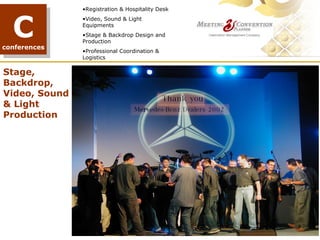 •Registration & Hospitality Desk



  C
               •Video, Sound & Light
               Equipments
               •Stage & Backdrop Design and
               Production
conferences
               •Professional Coordination &
               Logistics

Stage,
Backdrop,
Video, Sound
& Light
Production




                                         TREE PLANTING
 