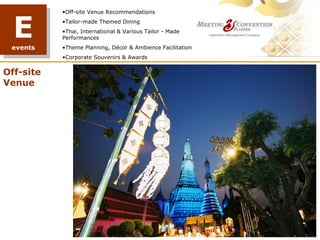E
           •Off-site Venue Recommendations
           •Tailor-made Themed Dining
           •Thai, International & Various Tailor - Made
           Performances
 events    •Theme Planning, Décor & Ambience Facilitation
           •Corporate Souvenirs & Awards


Off-site
Venue




                                             TREE PLANTING
 