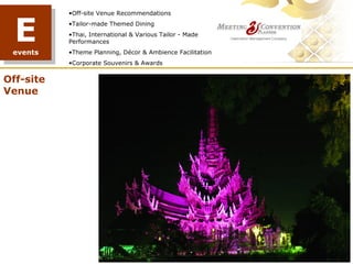 E
           •Off-site Venue Recommendations
           •Tailor-made Themed Dining
           •Thai, International & Various Tailor - Made
           Performances
 events    •Theme Planning, Décor & Ambience Facilitation
           •Corporate Souvenirs & Awards


Off-site
Venue




                                             TREE PLANTING
 