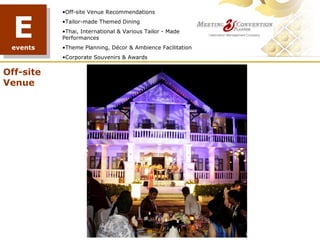 E
           •Off-site Venue Recommendations
           •Tailor-made Themed Dining
           •Thai, International & Various Tailor - Made
           Performances
 events    •Theme Planning, Décor & Ambience Facilitation
           •Corporate Souvenirs & Awards


Off-site
Venue




                                             TREE PLANTING
 