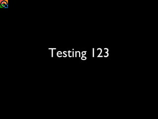 Testing 123
 