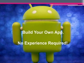 Build Your Own App.

No Experience Required!
 