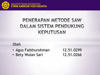 Oleh
• Agus Fatkhurohman
• Bety Wulan Sari

12.51.0299
12.51.0266

 