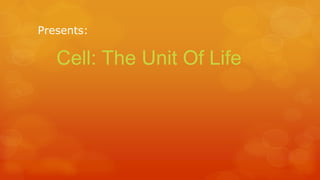 Presents:

Cell: The Unit Of Life

 