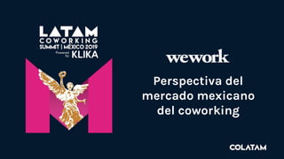 Perspectiva del
mercado mexicano
del coworking
 