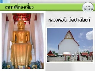 สถานที่ท่องเที่ยว                         สสจ.
                                        สุLOGOรี
                                          พรรณบุ


                    หลวงพ่อโต วัดป่ าเลไลยก์
 