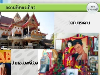 สถานที่ท่องเที่ยว                  สสจ.
                               สุLOGOรี
                                 พรรณบุ



                    วัดทับกระดาน




   อาเภอสองพีนอง
             ่้
 