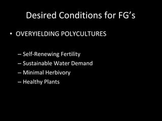 Desired Conditions for FG’s OVERYIELDING POLYCULTURES Self-Renewing Fertility Sustainable Water Demand Minimal Herbivory Healthy Plants Directed Succession Minimal Competition 
