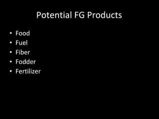Potential FG Products Food Fuel Fiber Fodder Fertilizer 
