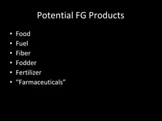 Potential FG Products Food Fuel Fiber Fodder Fertilizer “Farmaceuticals” 