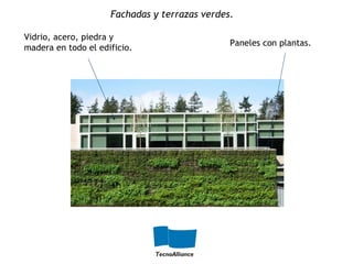 Fachadas y terrazas verdes.
Paneles con plantas.
Vidrio, acero, piedra y
madera en todo el edificio.
 