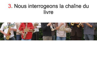 3. Nous interrogeons la chaîne du
               livre
 