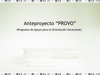 Anteproyecto “PROVO” 
(Programa de Apoyo para la Orientación Vocacional) 
 