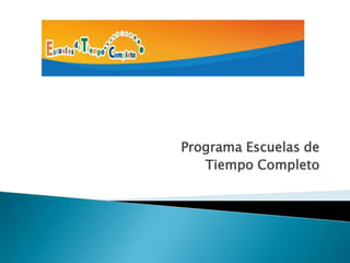 Programa Escuelas de
   Tiempo Completo
 